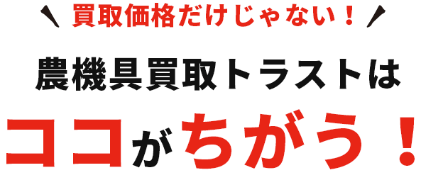 買取価格だけじゃない！農機具買取トラストはココがちがう！